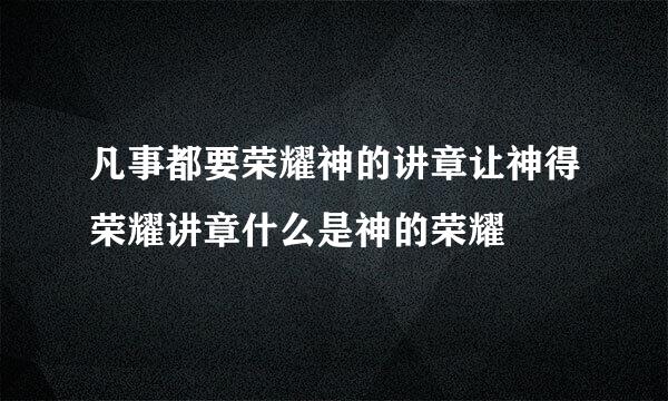 凡事都要荣耀神的讲章让神得荣耀讲章什么是神的荣耀