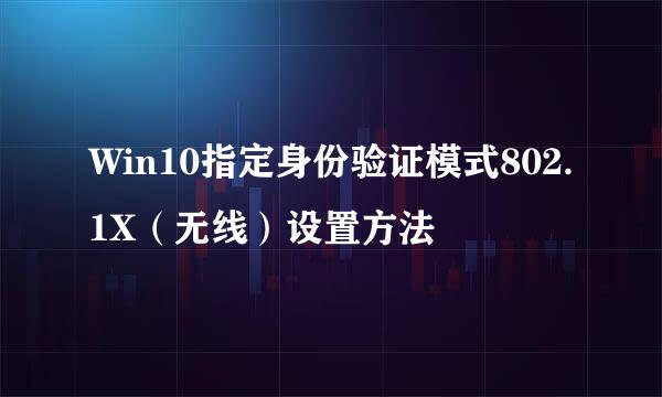 Win10指定身份验证模式802.1X（无线）设置方法