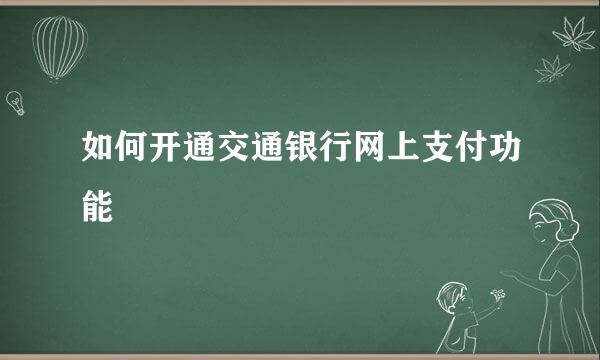 如何开通交通银行网上支付功能