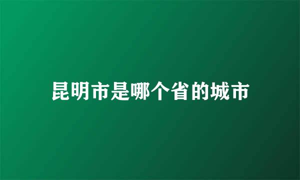 昆明市是哪个省的城市