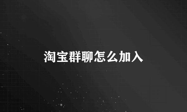 淘宝群聊怎么加入