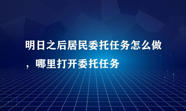 明日之后居民委托任务怎么做，哪里打开委托任务