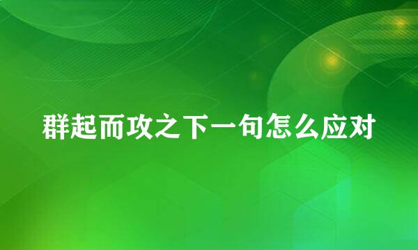 群起而攻之下一句怎么应对