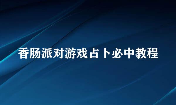 香肠派对游戏占卜必中教程