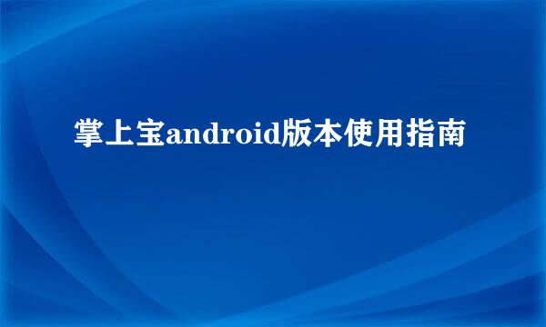 掌上宝android版本使用指南