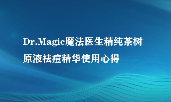 Dr.Magic魔法医生精纯茶树原液祛痘精华使用心得