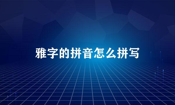 雅字的拼音怎么拼写