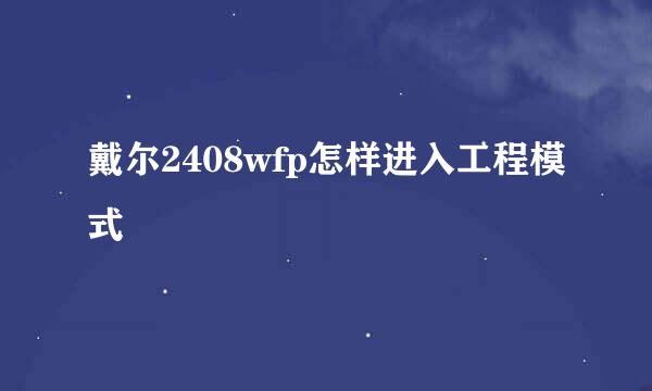 戴尔2408wfp怎样进入工程模式