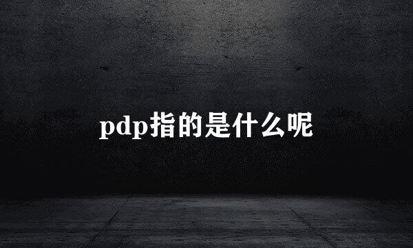 pdp指的是什么呢