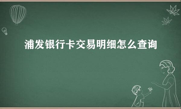 浦发银行卡交易明细怎么查询