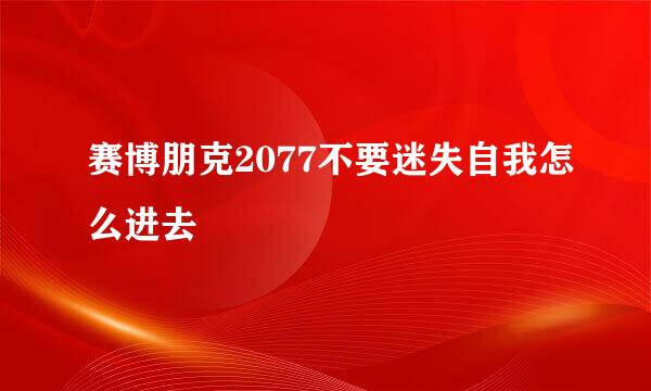 赛博朋克2077不要迷失自我怎么进去