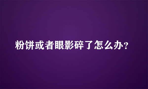 粉饼或者眼影碎了怎么办？