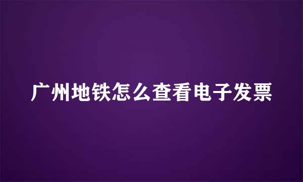 广州地铁怎么查看电子发票