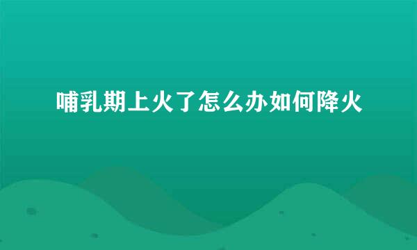 哺乳期上火了怎么办如何降火