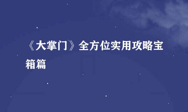 《大掌门》全方位实用攻略宝箱篇