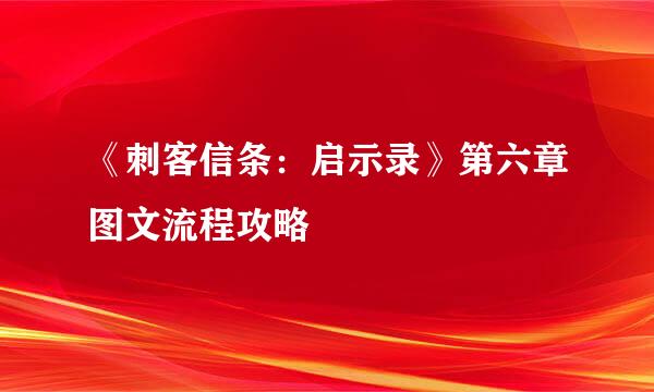 《刺客信条：启示录》第六章图文流程攻略