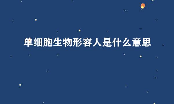 单细胞生物形容人是什么意思