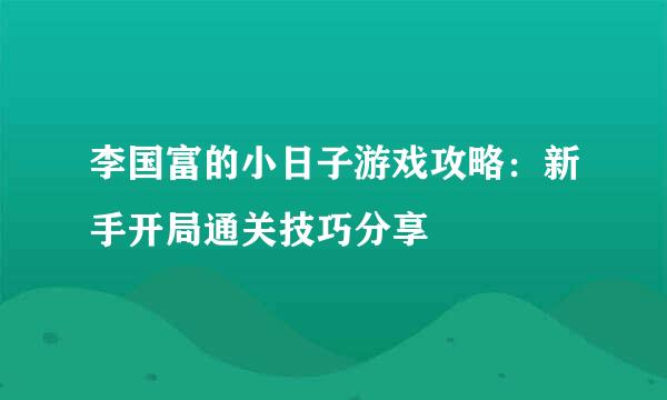 李国富的小日子游戏攻略：新手开局通关技巧分享