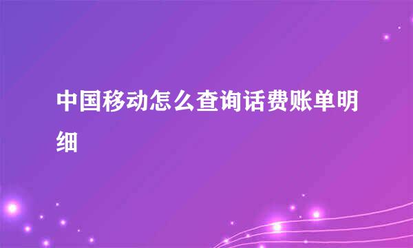 中国移动怎么查询话费账单明细