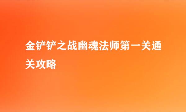 金铲铲之战幽魂法师第一关通关攻略