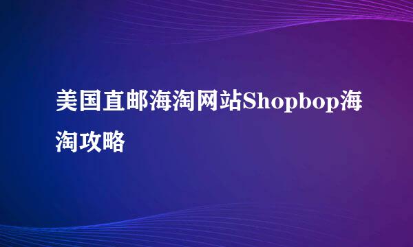 美国直邮海淘网站Shopbop海淘攻略