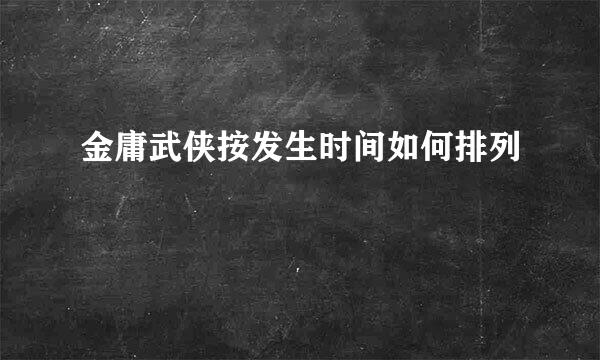 金庸武侠按发生时间如何排列