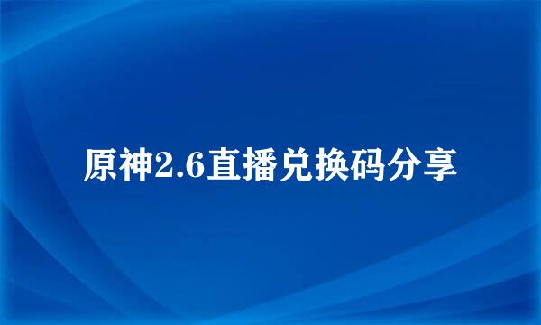 原神2.6直播兑换码分享