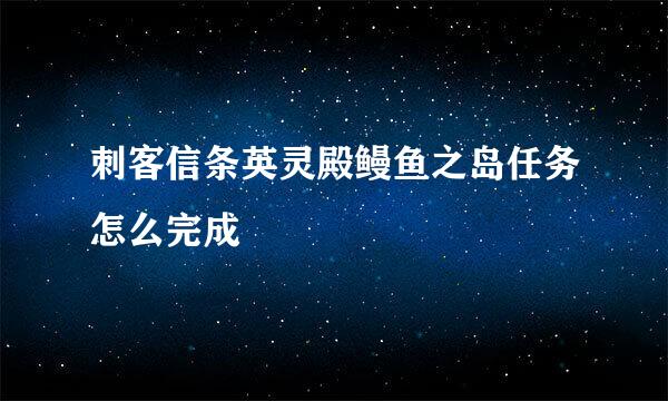 刺客信条英灵殿鳗鱼之岛任务怎么完成