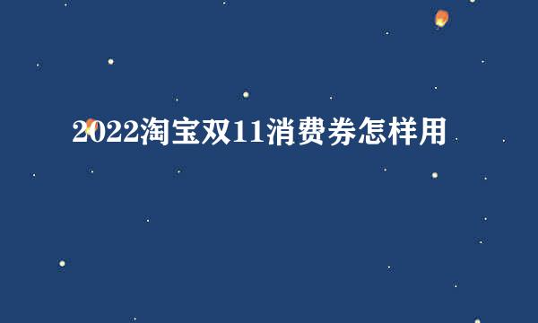 2022淘宝双11消费券怎样用