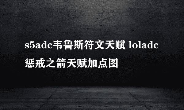 s5adc韦鲁斯符文天赋 loladc惩戒之箭天赋加点图