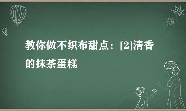 教你做不织布甜点：[2]清香的抹茶蛋糕