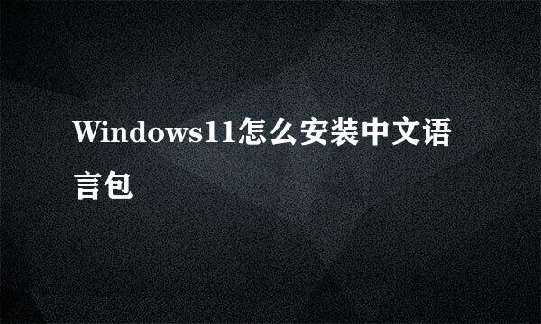 Windows11怎么安装中文语言包