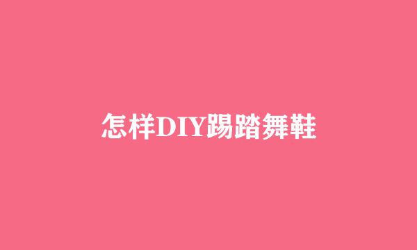 怎样DIY踢踏舞鞋