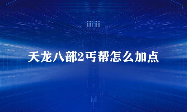 天龙八部2丐帮怎么加点