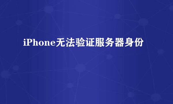 iPhone无法验证服务器身份