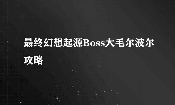 最终幻想起源Boss大毛尔波尔攻略