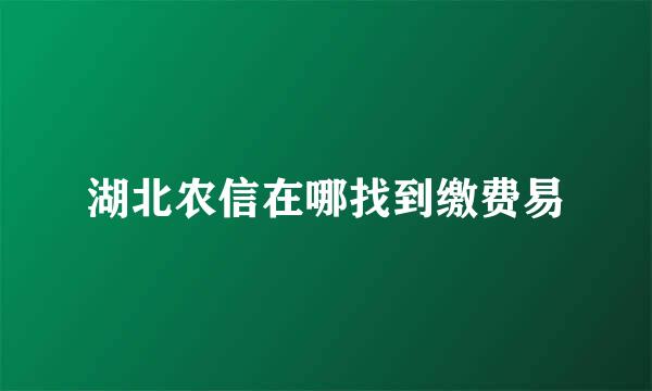 湖北农信在哪找到缴费易