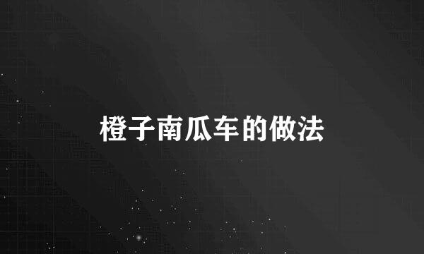 橙子南瓜车的做法