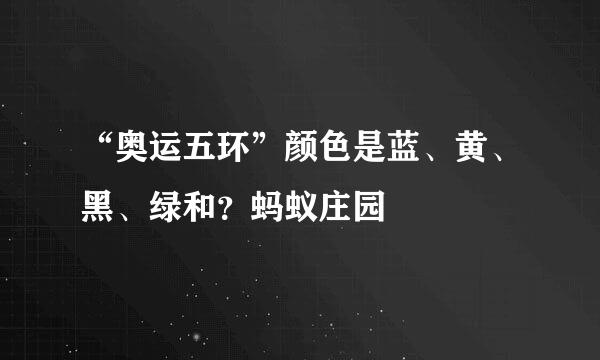 “奥运五环”颜色是蓝、黄、黑、绿和？蚂蚁庄园