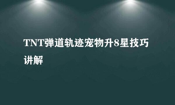 TNT弹道轨迹宠物升8星技巧讲解