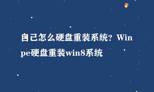 自己怎么硬盘重装系统？Winpe硬盘重装win8系统