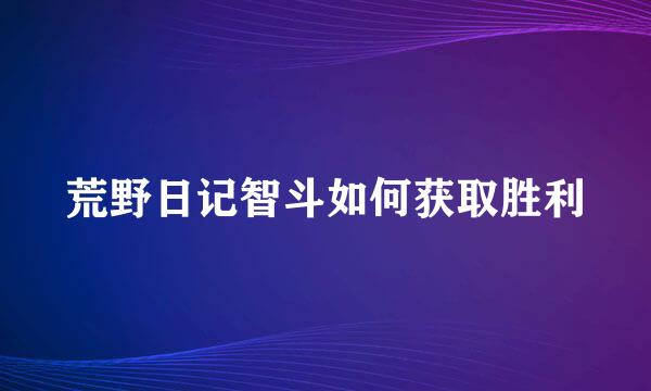 荒野日记智斗如何获取胜利