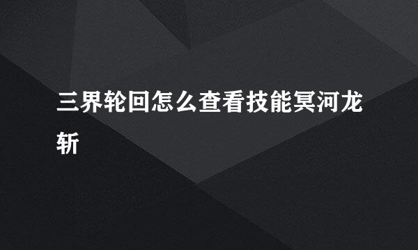 三界轮回怎么查看技能冥河龙斩