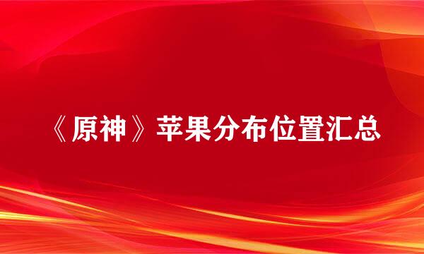 《原神》苹果分布位置汇总