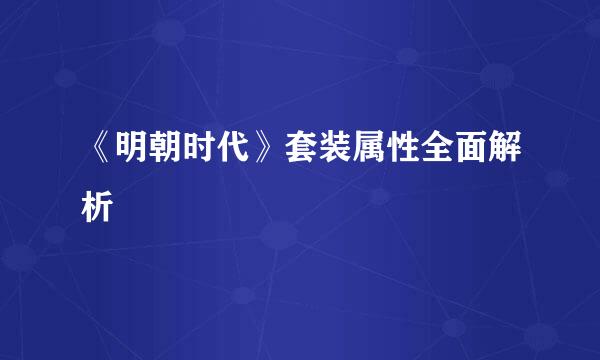 《明朝时代》套装属性全面解析