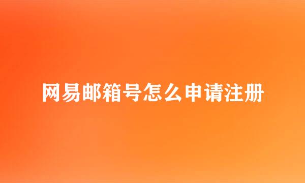 网易邮箱号怎么申请注册