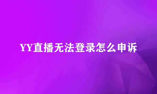 YY直播无法登录怎么申诉