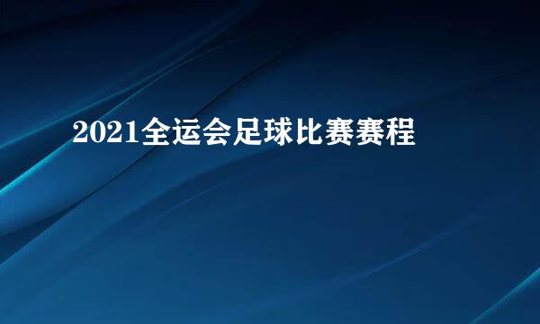 2021全运会足球比赛赛程