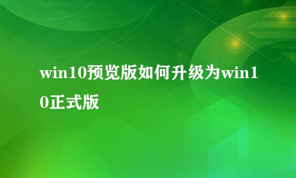 win10预览版如何升级为win10正式版