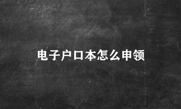 电子户口本怎么申领